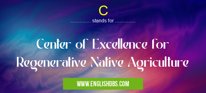 C means Center of Excellence for Regenerative Native Agriculture C