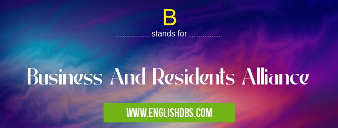 B means Business And Residents Alliance B