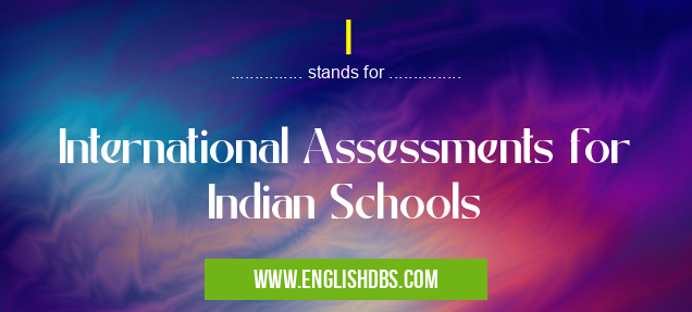 I means International Assessments for Indian Schools I