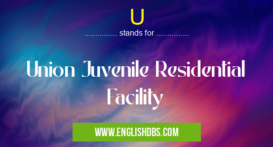 U means Union Juvenile Residential Facility U