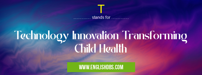 T means Technology Innovation Transforming Child Health T