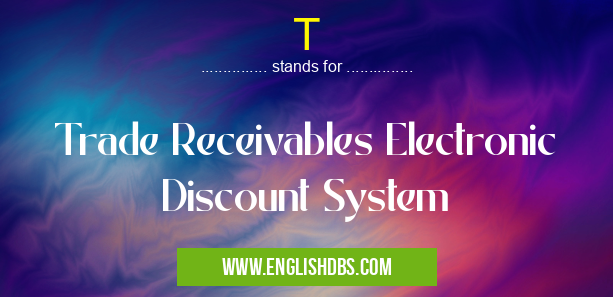 T means Trade Receivables Electronic Discount System T