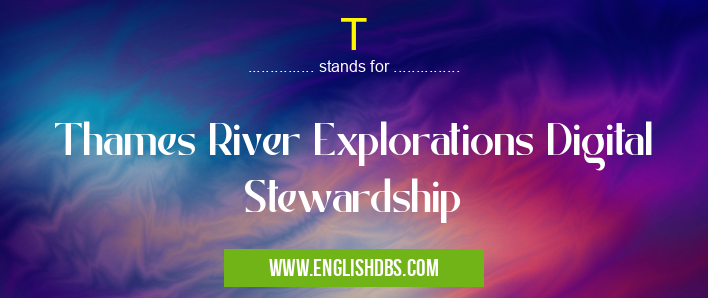 T means Thames River Explorations Digital Stewardship T