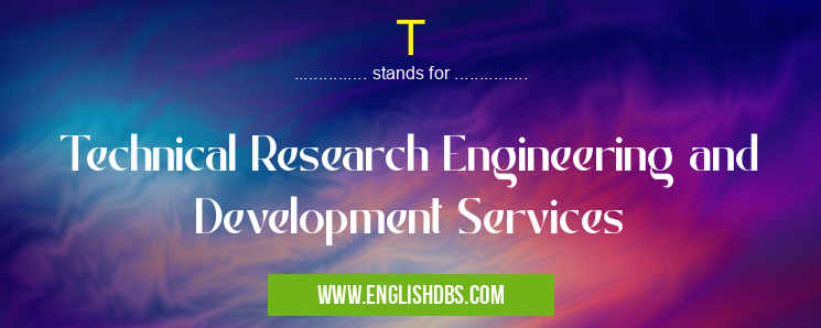 T means Technical Research Engineering and Development Services T