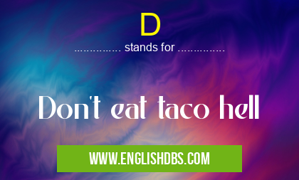 D means Don't eat taco hell D