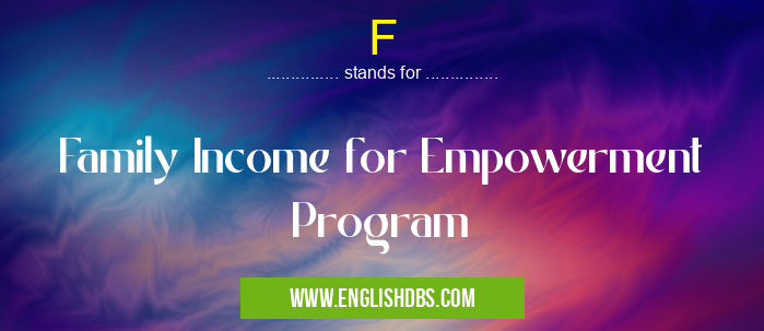 F means Family Income for Empowerment Program F