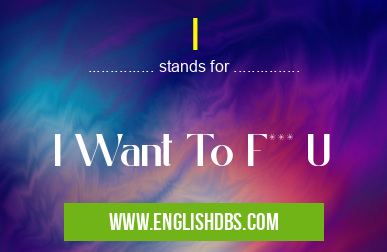 I means I Want To F*** U I