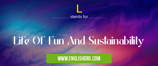 L means Life Of Fun And Sustainability L