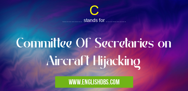 C means Committee Of Secretaries on Aircraft Hijacking C