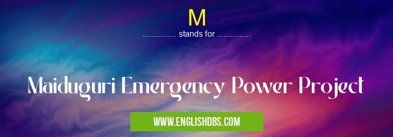 M means Maiduguri Emergency Power Project M