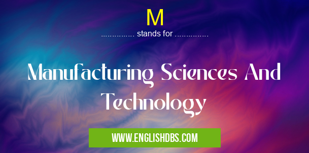 M means Manufacturing Sciences And Technology M