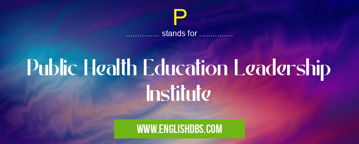 P means Public Health Education Leadership Institute P