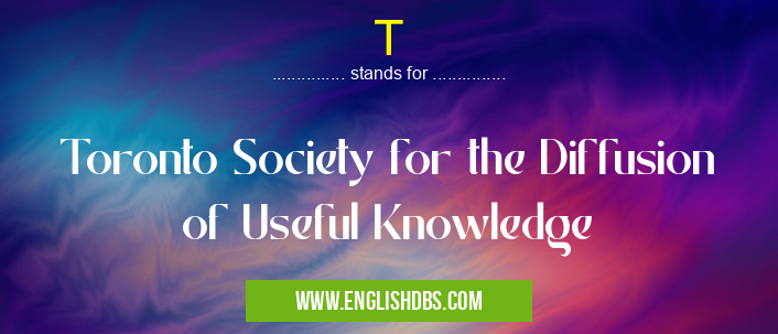 T means Toronto Society for the Diffusion of Useful Knowledge T