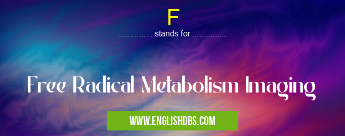 F means Free Radical Metabolism Imaging F