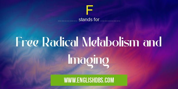F means Free Radical Metabolism and Imaging F