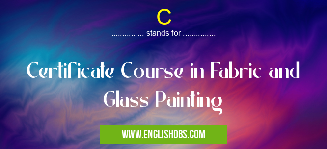 C means Certificate Course in Fabric and Glass Painting C