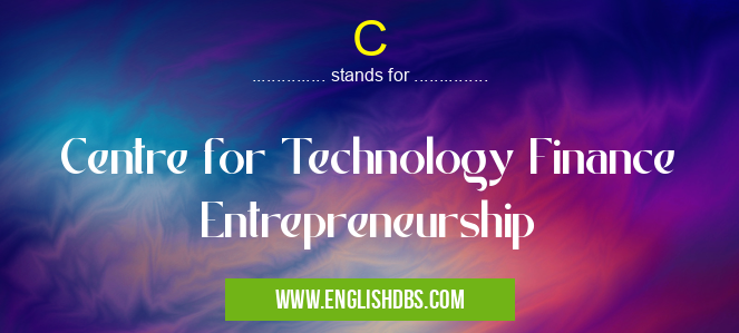C means Centre for Technology Finance Entrepreneurship C
