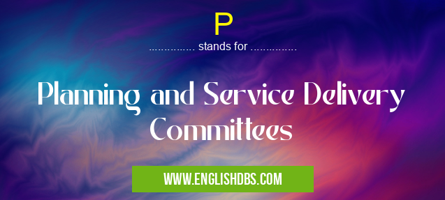 P means Planning and Service Delivery Committees P