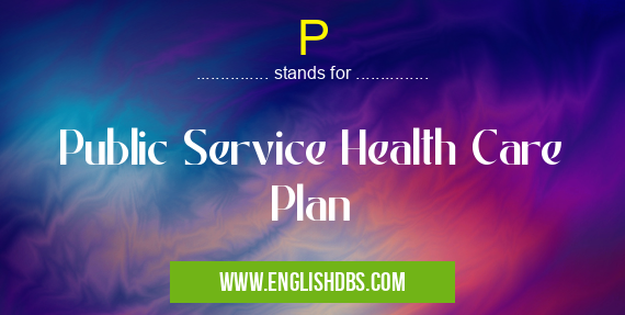P means Public Service Health Care Plan P