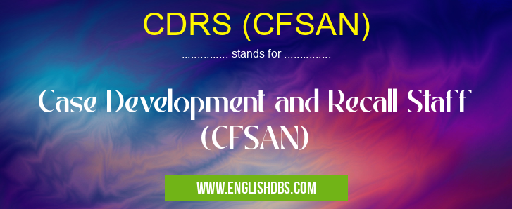 CDRS (CFSAN) means Case Development and Recall Staff (CFSAN) CDRS (CFSAN)