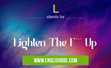 L means Lighten The F*** Up L
