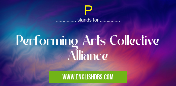 P means Performing Arts Collective Alliance P