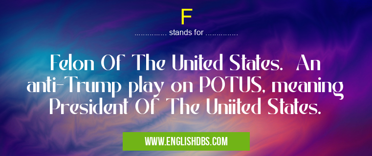 F means Felon Of The United States. An anti-Trump play on POTUS, meaning President Of The Uniited States. F