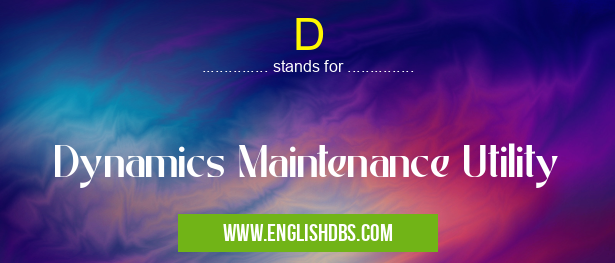 D means Dynamics Maintenance Utility D