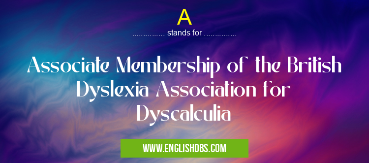A means Associate Membership of the British Dyslexia Association for Dyscalculia A