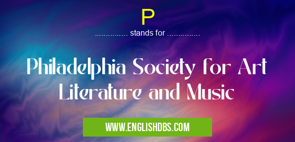 P means Philadelphia Society for Art Literature and Music P