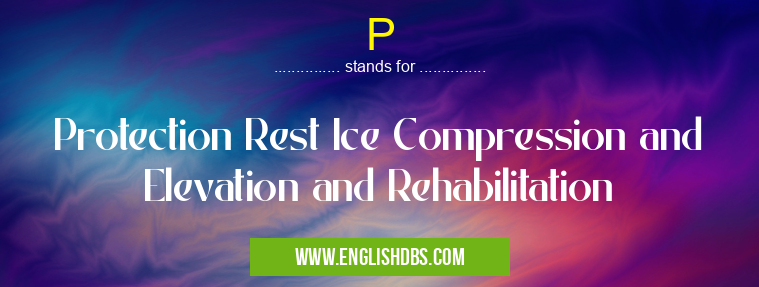 P means Protection Rest Ice Compression and Elevation and Rehabilitation P