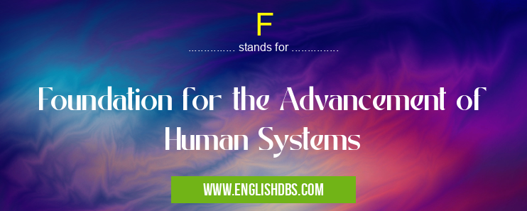 F means Foundation for the Advancement of Human Systems F
