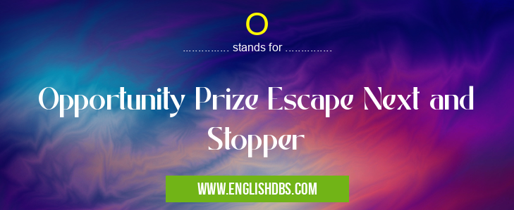 O means Opportunity Prize Escape Next and Stopper O