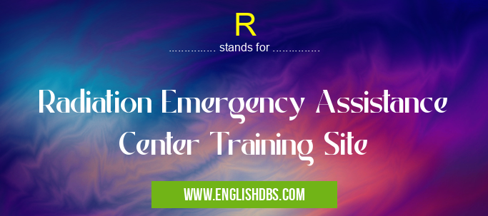 R means Radiation Emergency Assistance Center Training Site R