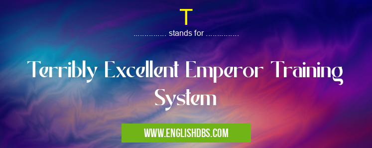 T means Terribly Excellent Emperor Training System T
