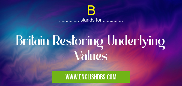 B means Britain Restoring Underlying Values B