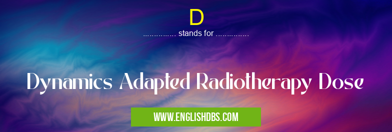 D means Dynamics Adapted Radiotherapy Dose D