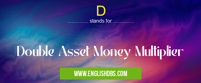 D means Double Asset Money Multiplier D