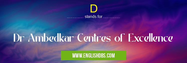 D means Dr Ambedkar Centres of Excellence D