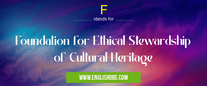 F means Foundation for Ethical Stewardship of Cultural Heritage F