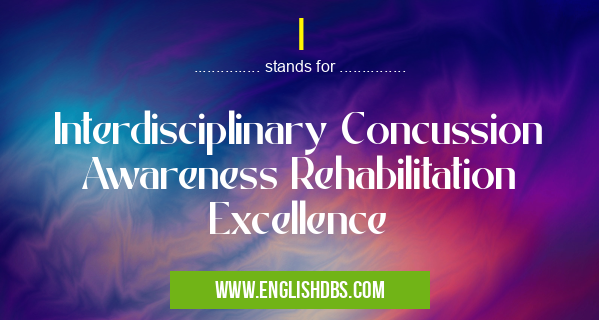 I means Interdisciplinary Concussion Awareness Rehabilitation Excellence I