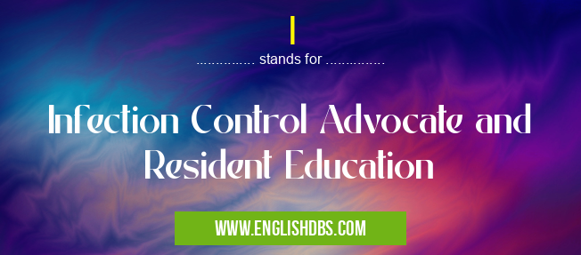 I means Infection Control Advocate and Resident Education I