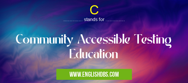 C means Community Accessible Testing Education C
