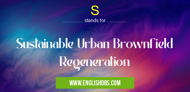 S means Sustainable Urban Brownfield Regeneration S