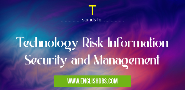 T means Technology Risk Information Security and Management T