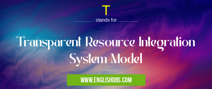 T means Transparent Resource Integration System Model T