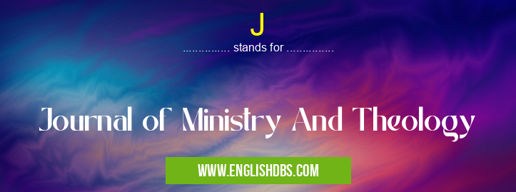 J means Journal of Ministry And Theology J