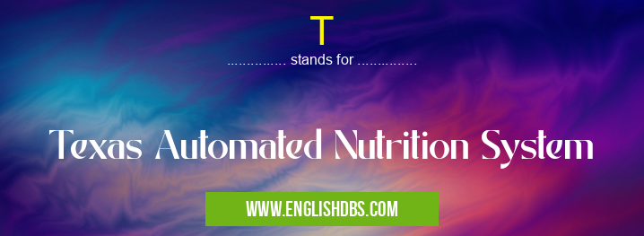 T means Texas Automated Nutrition System T