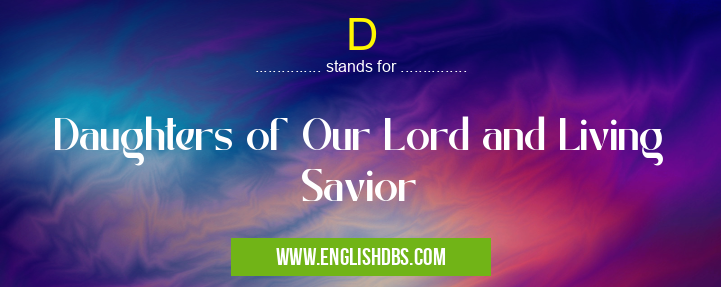 D means Daughters of Our Lord and Living Savior D