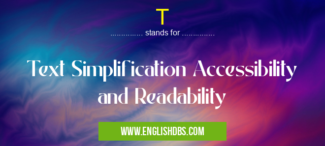 T means Text Simplification Accessibility and Readability T
